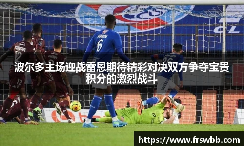 好博波尔多主场迎战雷恩期待精彩对决双方争夺宝贵积分的激烈战斗