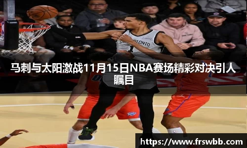 好博马刺与太阳激战11月15日NBA赛场精彩对决引人瞩目